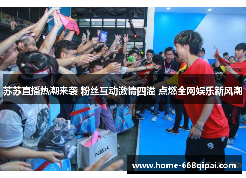 苏苏直播热潮来袭 粉丝互动激情四溢 点燃全网娱乐新风潮